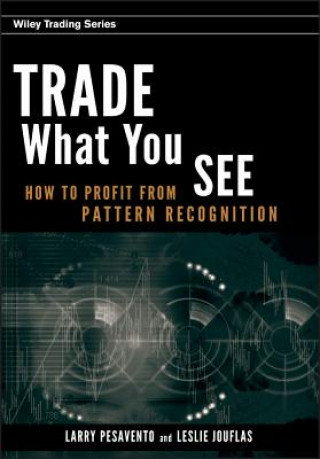 Kniha Trade What You See - How To Profit from Pattern Recognition Larry Pesavento