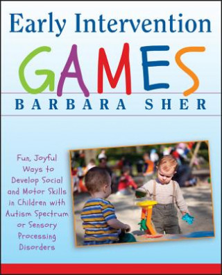 Carte Early Intervention Games - Fun, Joyful Ways to Develop Social and Motor Skills in Children with Autism Spectrum or Sensory Processing Disorders Barbara Sher