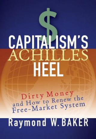 Książka Capitalism's Achilles Heel - Dirty Money and How to Renew the Free-Market System Raymond Baker