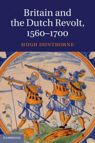 Książka Britain and the Dutch Revolt, 1560-1700 Hugh Dunthorne