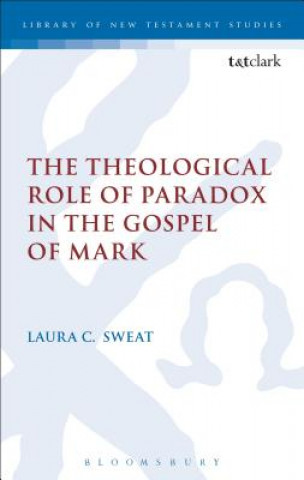 Carte Theological Role of Paradox in the Gospel of Mark Laura C Sweat