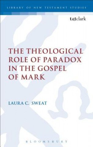 Książka Theological Role of Paradox in the Gospel of Mark Laura C Sweat