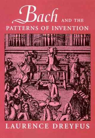 Könyv Bach and the Patterns of Invention Laurence Dreyfus