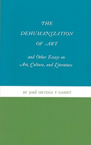 Carte Dehumanization of Art and Other Essays on Art, Culture, and Literature Jos Ortega y Gasset
