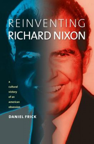 Kniha Reinventing Richard Nixon Daniel Frick