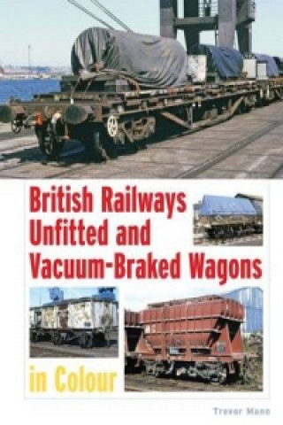 Könyv British Railways Unfitted and Vacuum Braked Wagons in Colour Trevor Mann