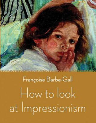 Carte How to Look at Impressionism Françoise Barbe Gall