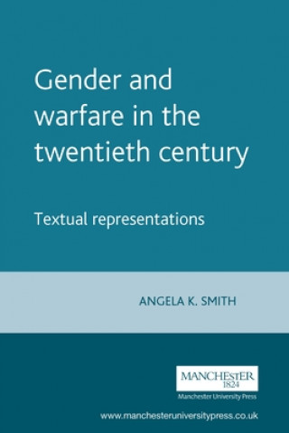 Könyv Gender and Warfare in the Twentieth Century Angela K Smith