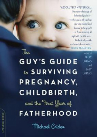 Carte Guy's Guide to Surviving Pregnancy, Childbirth, and the First Year of Fatherhood Michael Crider