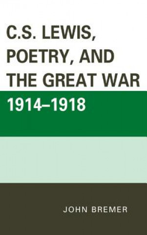 Carte C.S. Lewis, Poetry, and the Great War 1914-1918 John Bremer