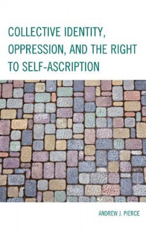Könyv Collective Identity, Oppression, and the Right to Self-Ascription Andrew J Pierce