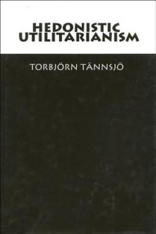 Kniha Hedonistic Utilitarianism Torbjorn Tannsjo