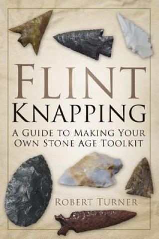 Kniha Flint Knapping Robert Turner