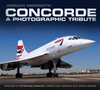 Könyv Concorde: A Photographic Tribute Adrian Meredith