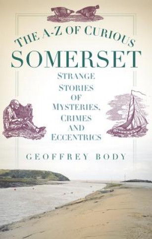 Könyv A-Z of Curious Somerset Geoffrey Body