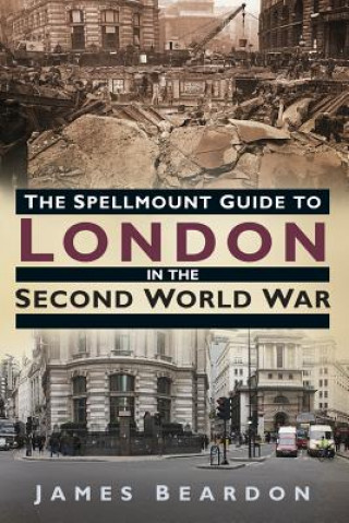 Kniha Spellmount Guide to London in the Second World War James Beardon