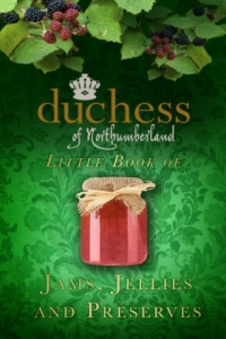 Carte Duchess of Northumberland's Little Book of Jams, Jellies and Preserves The Duchess of Northumberland