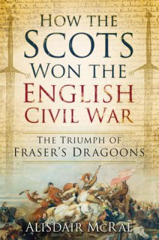 Kniha How the Scots Won the English Civil War Alisdair McRae