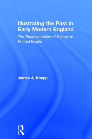 Könyv Illustrating the Past in Early Modern England James Knapp