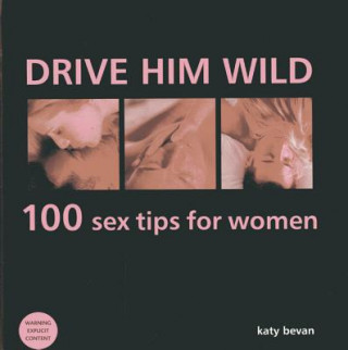 Livre Drive Him Wild: 100 Sex Tips for Women Katy Bevan