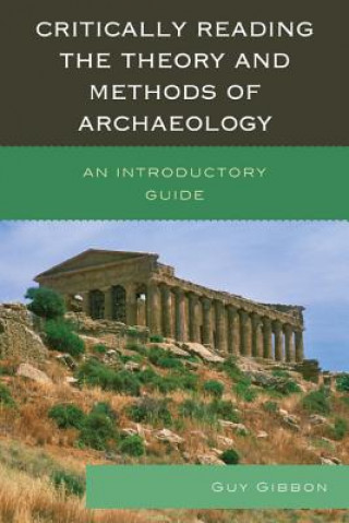 Carte Critically Reading the Theory and Methods of Archaeology Guy Gibbon