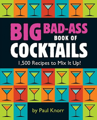 Könyv Big Bad-Ass Book of Cocktails Paul Knorr