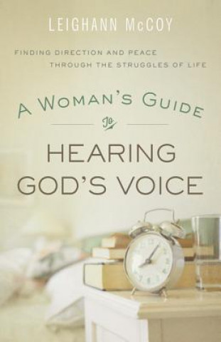 Könyv Woman`s Guide to Hearing God`s Voice - Finding Direction and Peace Through the Struggles of Life Leighann McCoy