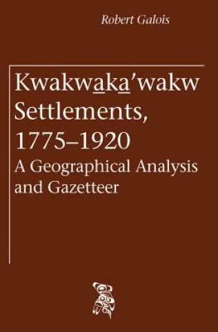 Buch Kwakwa ka 'wakw Settlements, 1775-1920 Robert Galois