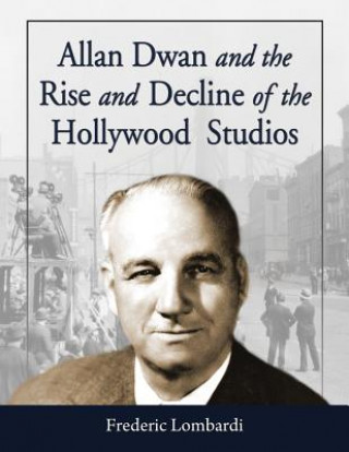 Книга Allan Dwan and the Rise and Decline of the Hollywood Studios Frederic Lombardi