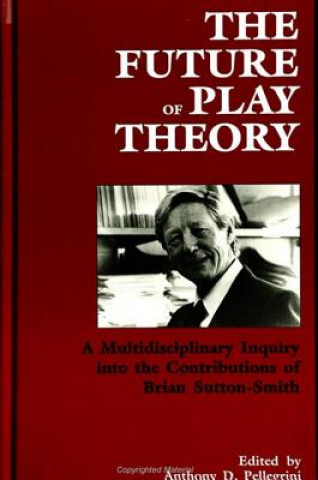 Kniha Future of Play Theory Anthony D Pellegrini