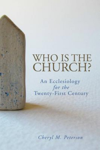 Carte Who Is the Church? An Ecclesiology for the Twenty-First Century Cheryl M Peterson