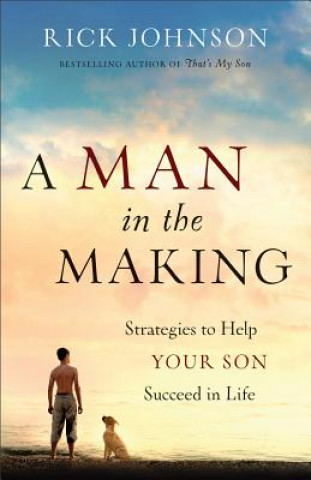 Carte Man in the Making - Strategies to Help Your Son Succeed in Life Rick Johnson