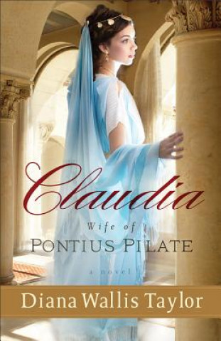 Carte Claudia, Wife of Pontius Pilate - A Novel Diana Wallis Taylor