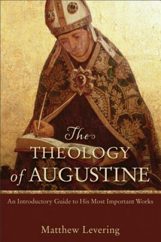 Könyv Theology of Augustine - An Introductory Guide to His Most Important Works Matthew Levering