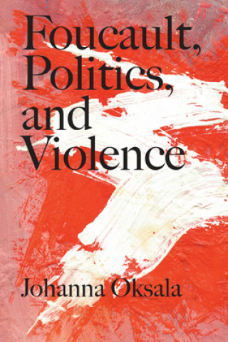 Książka Foucault, Politics, and Violence Johanna Oksala