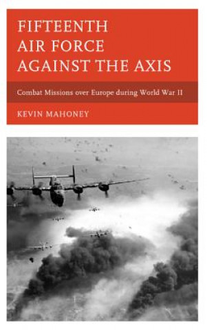 Könyv Fifteenth Air Force against the Axis Kevin Mahoney