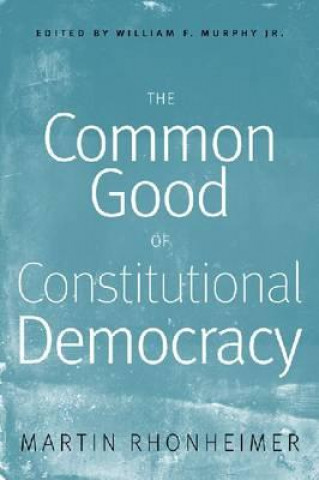 Libro Common Good of Constitutional Democracy Martin Rhonheimer