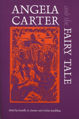 Kniha Angela Carter and the Fairy Tale Cristina Bacchilega