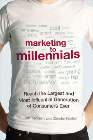 Βιβλίο Marketing to Millennials: Reach the Largest and Most Influential Generation of Consumers Ever Jeff Fromm