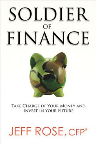 Könyv Soldier of Finance: Take Charge of Your Money and Invest in Your Future Jeff Rose