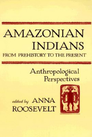Könyv Amazonian Indians from Prehistory to the Present Anna C Roosevelt