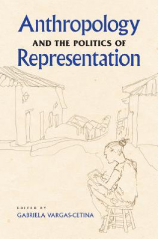 Kniha Anthropology and the Politics of Representation Gabriela Vargas-Cetina