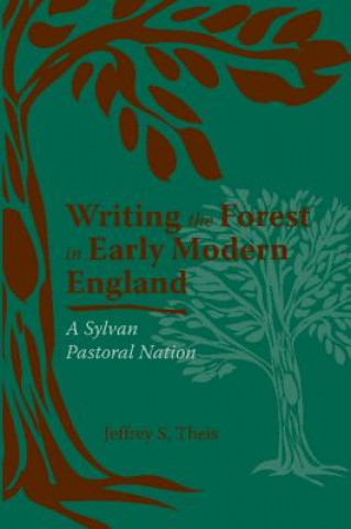 Książka Writing the Forest in Early Modern England Jeffrey S Theis