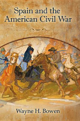 Kniha Spain and the American Civil War Wayne H Bowen