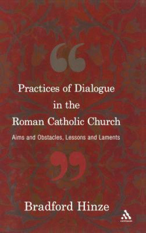 Kniha Practices of Dialogue in the Roman Catholic Church Bradford E Hinze