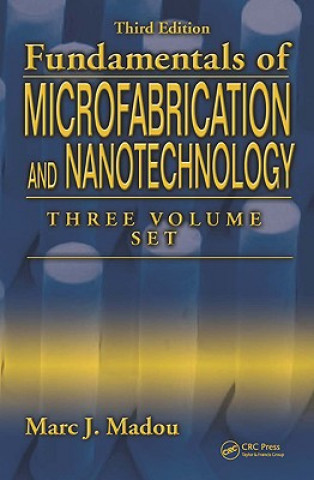 Könyv Fundamentals of Microfabrication and Nanotechnology, Three-Volume Set Marc J Madou