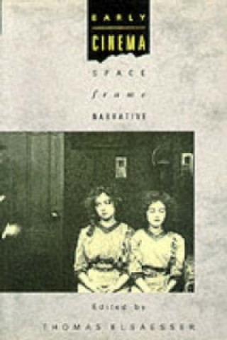 Kniha Early Cinema: Space, Frame, Narrative T Elsaesser
