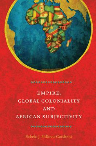 Carte Empire, Global Coloniality and African Subjectivity Sabelo J Ndlovu-Gatsheni