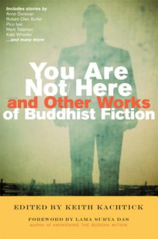 Könyv You are Not Here and Other Works of Buddhist Fiction Keith Kachtick
