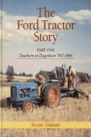 Könyv Ford Tractor Story: Part 1: Dearborn to Dagenham 1917-64 Stuart Gibbard